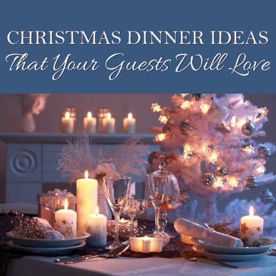 Dinner Ideas For Guests
 Christmas Dinner Ideas That Your Guests Will Love