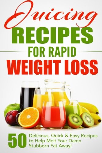 Juicer Recipes Weight Loss
 Juicing Recipes Rapid Weight Loss 50 Delicious Quick