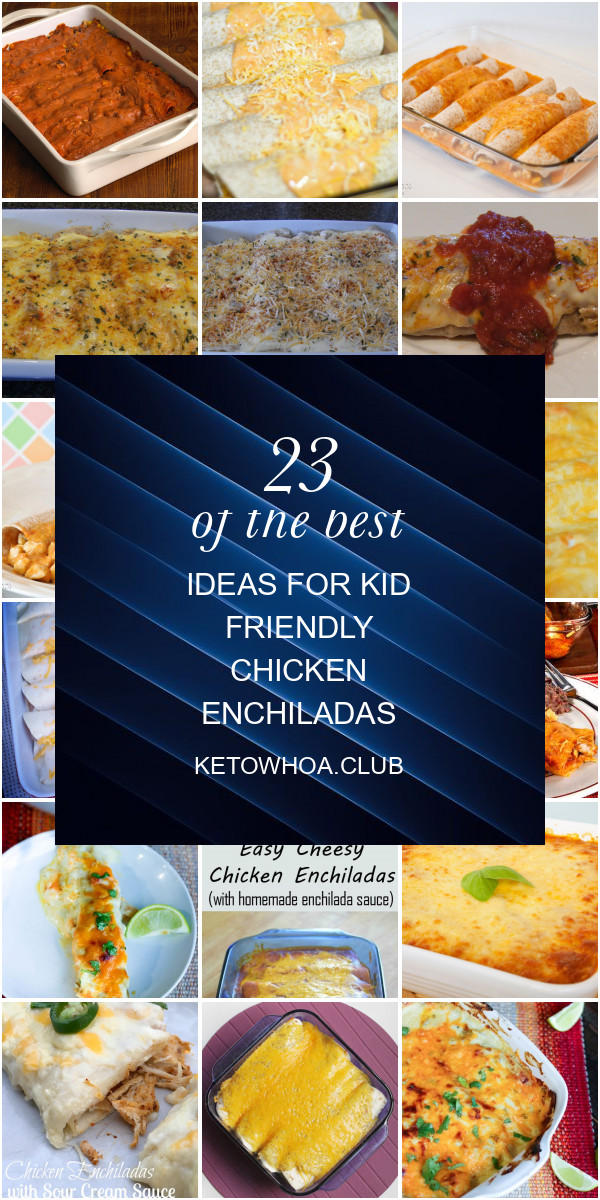 Kid Friendly Chicken Enchiladas
 23 the Best Ideas for Kid Friendly Chicken Enchiladas