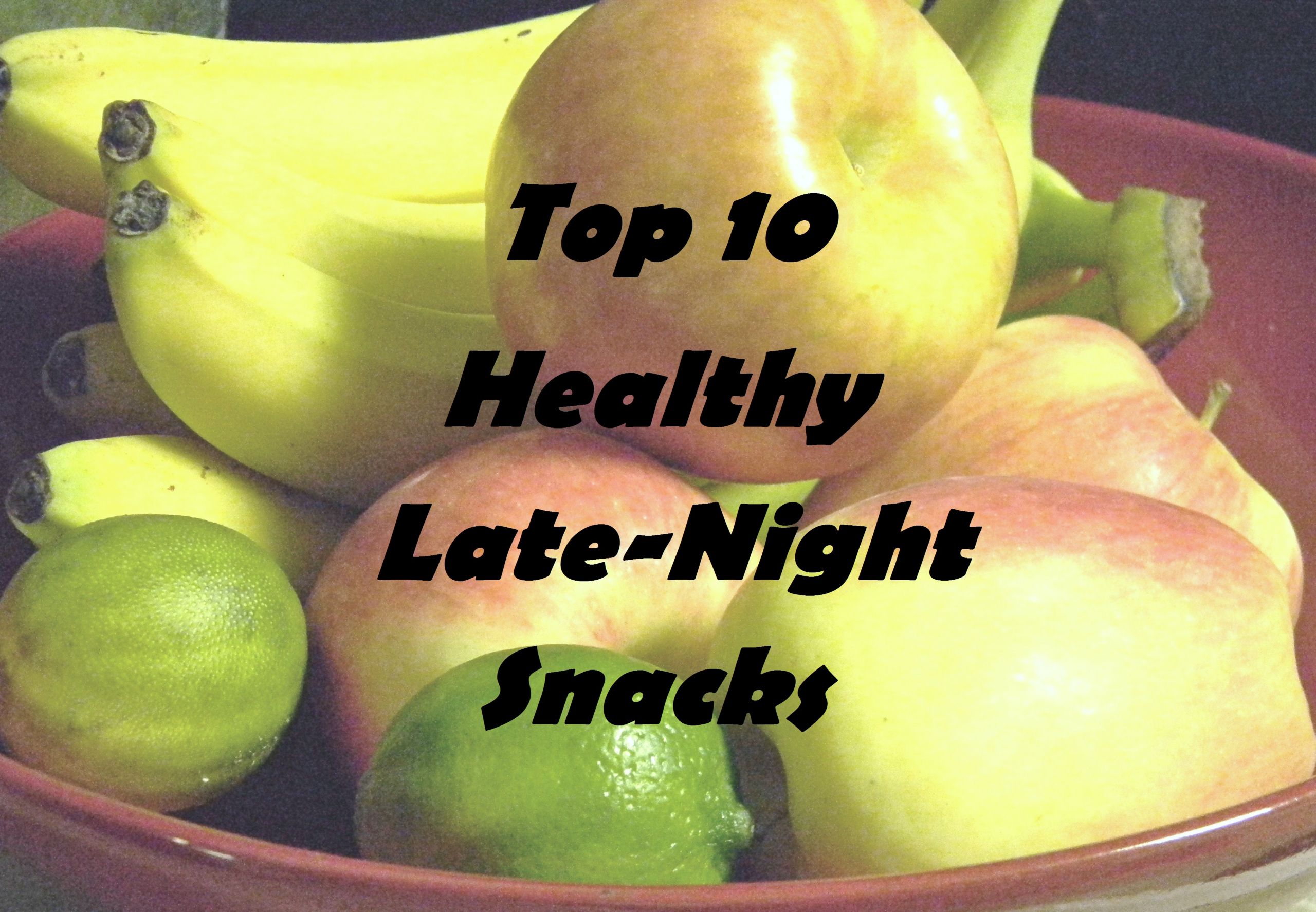 Late Night Healthy Snacks
 Top 10 Healthy Late Night Snacks