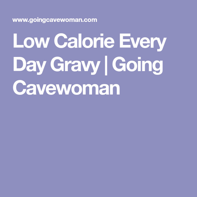 Low Calorie Gravy
 Low Calorie Every Day Gravy Going Cavewoman