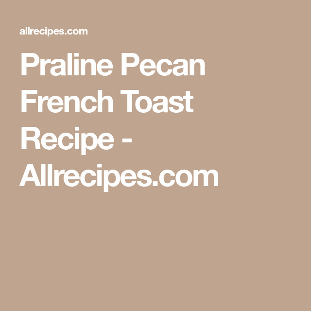 Slow Cooker French Toast Allrecipes
 Praline Pecan French Toast Recipe Allrecipes