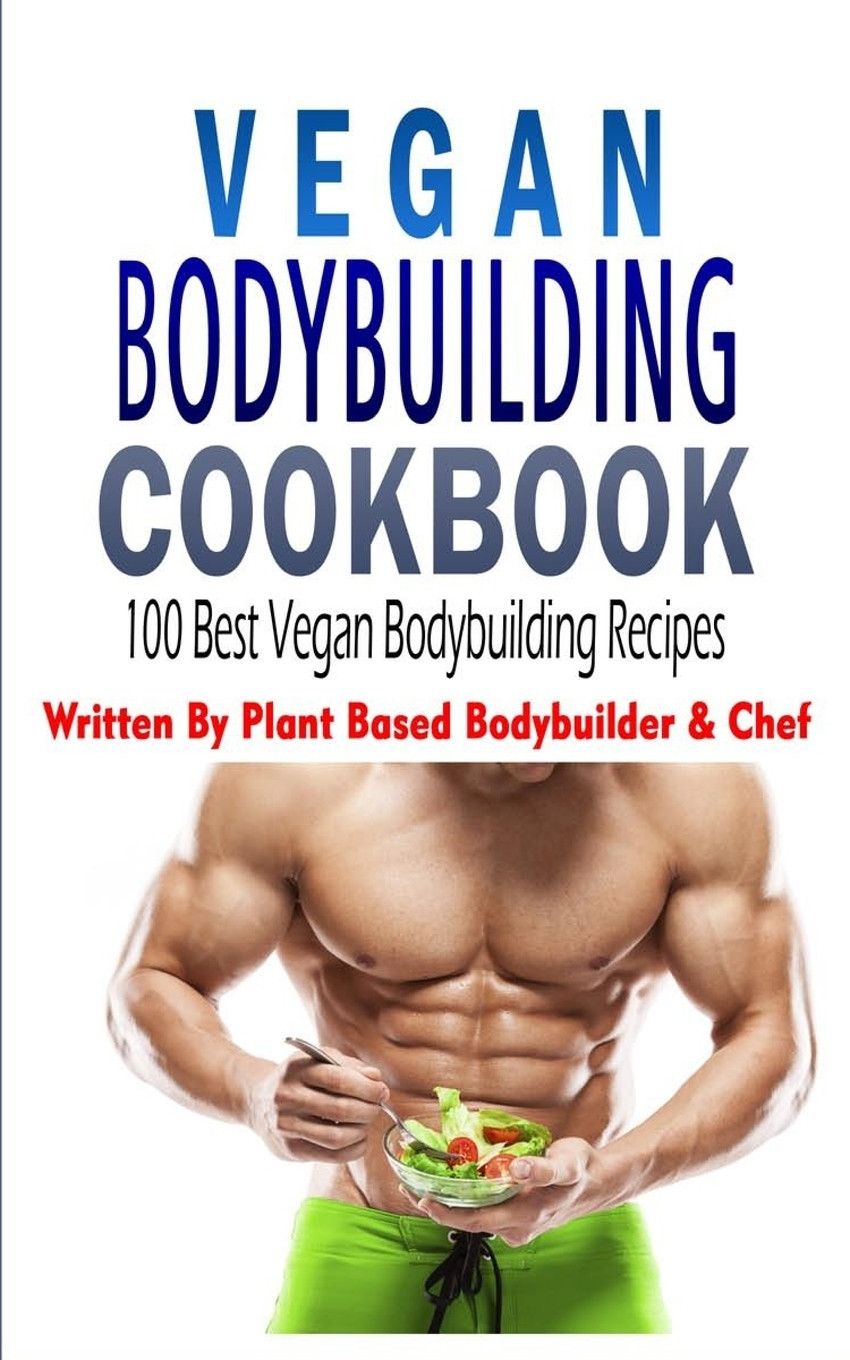 Vegetarian Bodybuilder Recipes
 Vegan Bodybuilding Cookbook 100 Best Vegan Bodybuilding