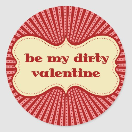 Be My Valentine Gift Ideas
 Be My Dirty Valentine Round Stickers